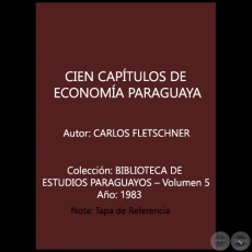  CIEN CAPÍTULOS DE ECONOMÍA PARAGUAYA - Autor: CARLOS FLETSCHNER - Año 1983